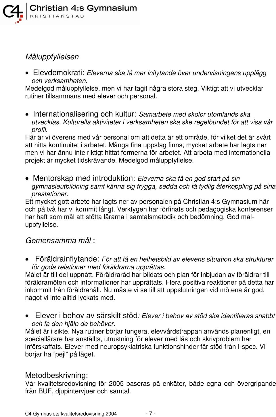Kulturella aktiviteter i verksamheten ska ske regelbundet för att visa vår profil.
