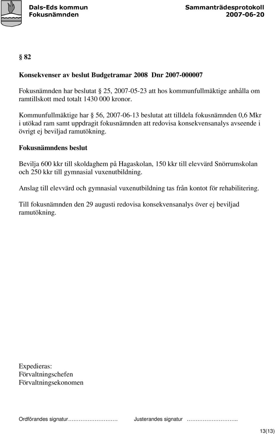 ramutökning. Bevilja 600 kkr till skoldaghem på Hagaskolan, 150 kkr till elevvärd Snörrumskolan och 250 kkr till gymnasial vuxenutbildning.