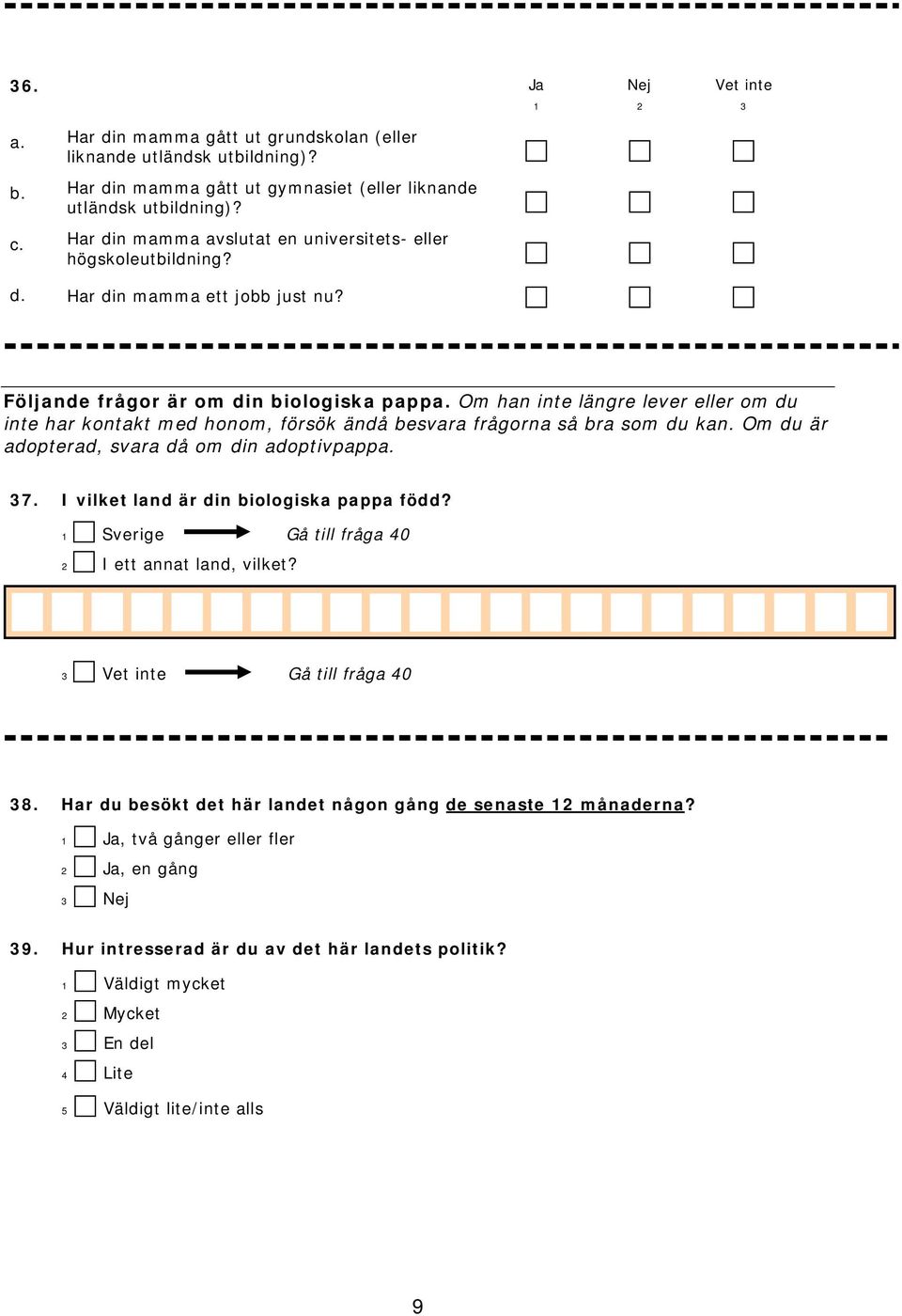 Om han inte längre lever eller om du inte har kontakt med honom, försök ändå besvara frågorna så bra som du kan. Om du är adopterad, svara då om din adoptivpappa. 37.