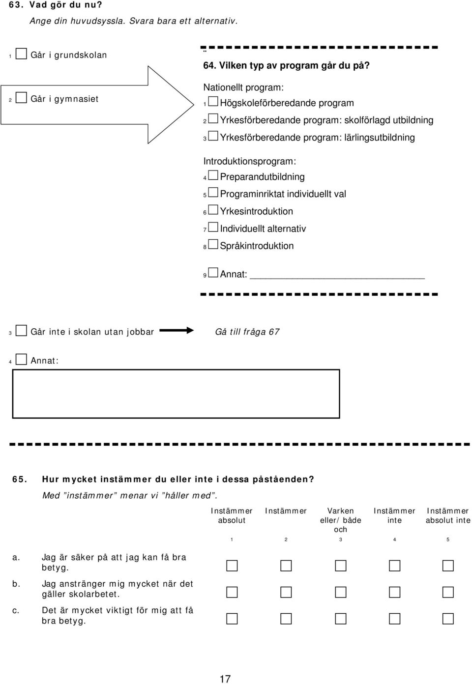 Programinriktat individuellt val 6 Yrkesintroduktion 7 Individuellt alternativ 8 Språkintroduktion 9 Annat: 3 Går inte i skolan utan jobbar Gå till fråga 67 4 Annat: 65.