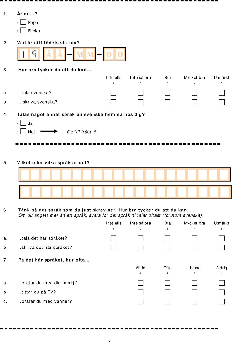 Hur bra tycker du att du kan... Om du angett mer än ett språk, svara för det språk ni talar oftast (förutom svenska). Inte alls Inte så bra Bra Mycket bra Utmärkt a.