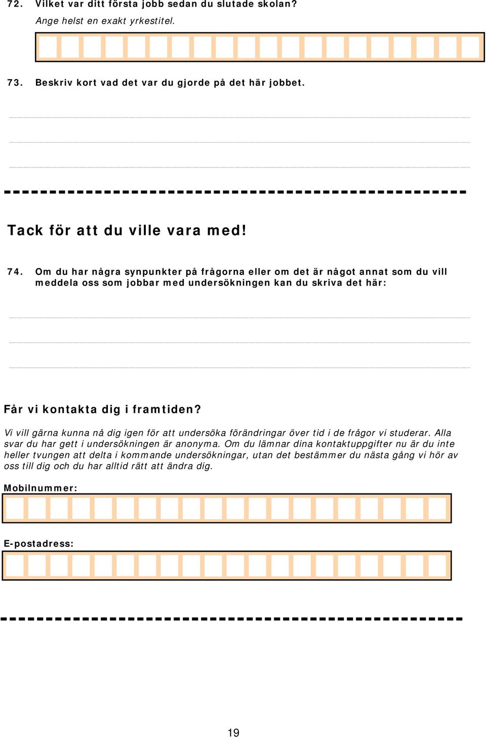 Vi vill gärna kunna nå dig igen för att undersöka förändringar över tid i de frågor vi studerar. Alla svar du har gett i undersökningen är anonyma.