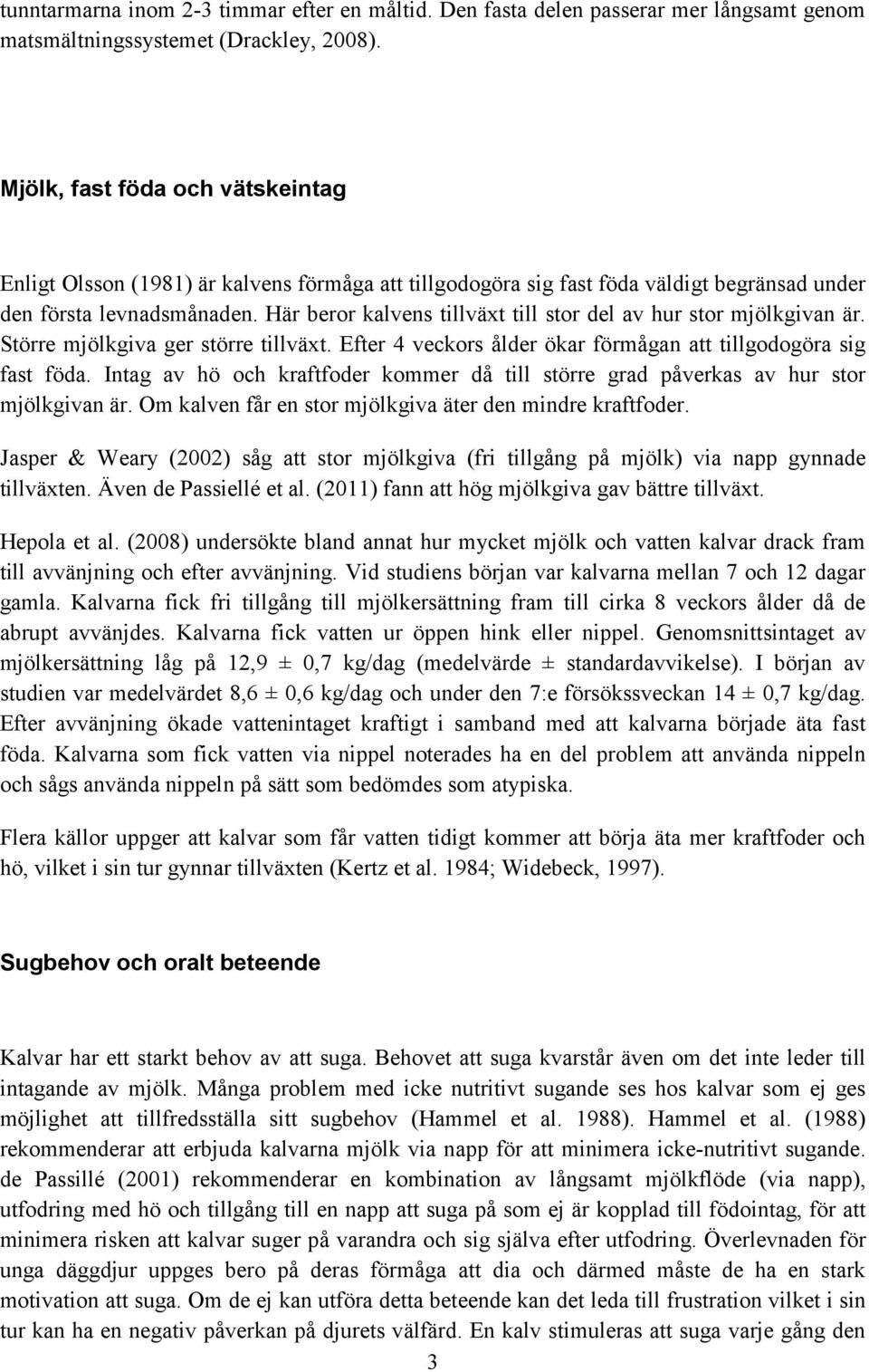 Här beror kalvens tillväxt till stor del av hur stor mjölkgivan är. Större mjölkgiva ger större tillväxt. Efter 4 veckors ålder ökar förmågan att tillgodogöra sig fast föda.