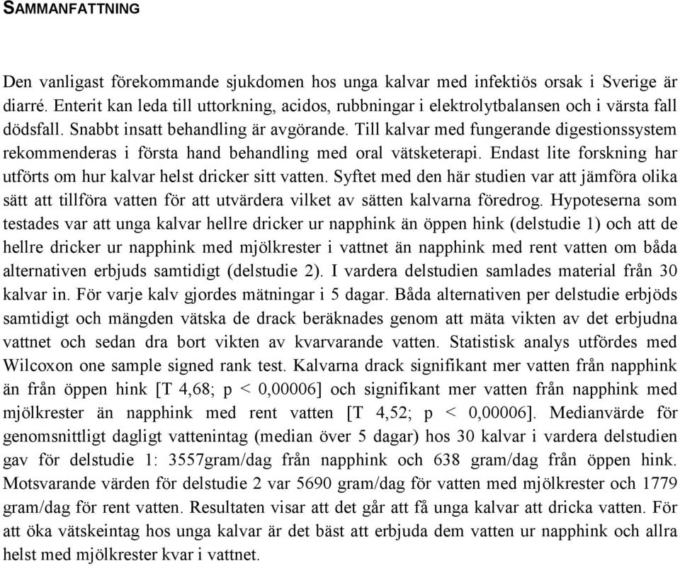 Till kalvar med fungerande digestionssystem rekommenderas i första hand behandling med oral vätsketerapi. Endast lite forskning har utförts om hur kalvar helst dricker sitt vatten.
