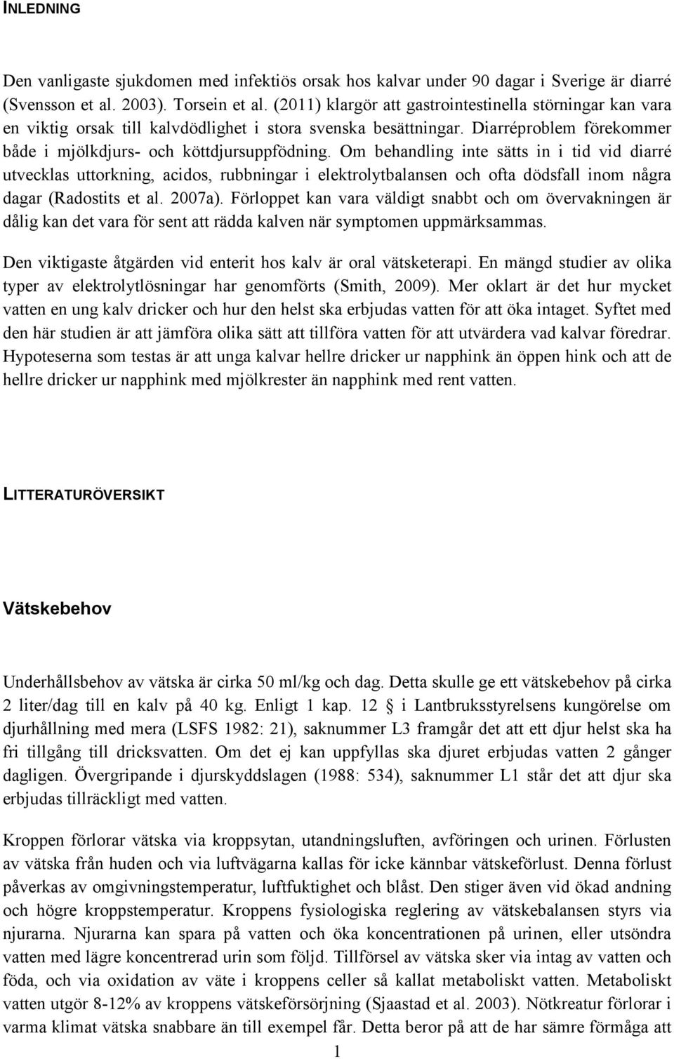 Om behandling inte sätts in i tid vid diarré utvecklas uttorkning, acidos, rubbningar i elektrolytbalansen och ofta dödsfall inom några dagar (Radostits et al. 2007a).