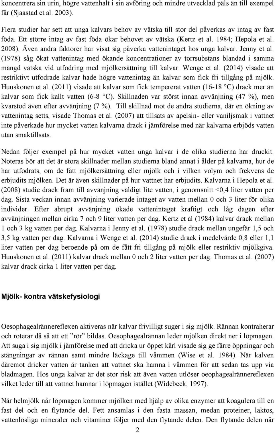 Även andra faktorer har visat sig påverka vattenintaget hos unga kalvar. Jenny et al.