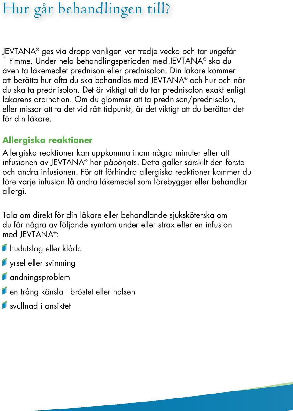 Om du glömmer att ta prednison/prednisolon, eller missar att ta det vid rätt tidpunkt, är det viktigt att du berättar det för din läkare.