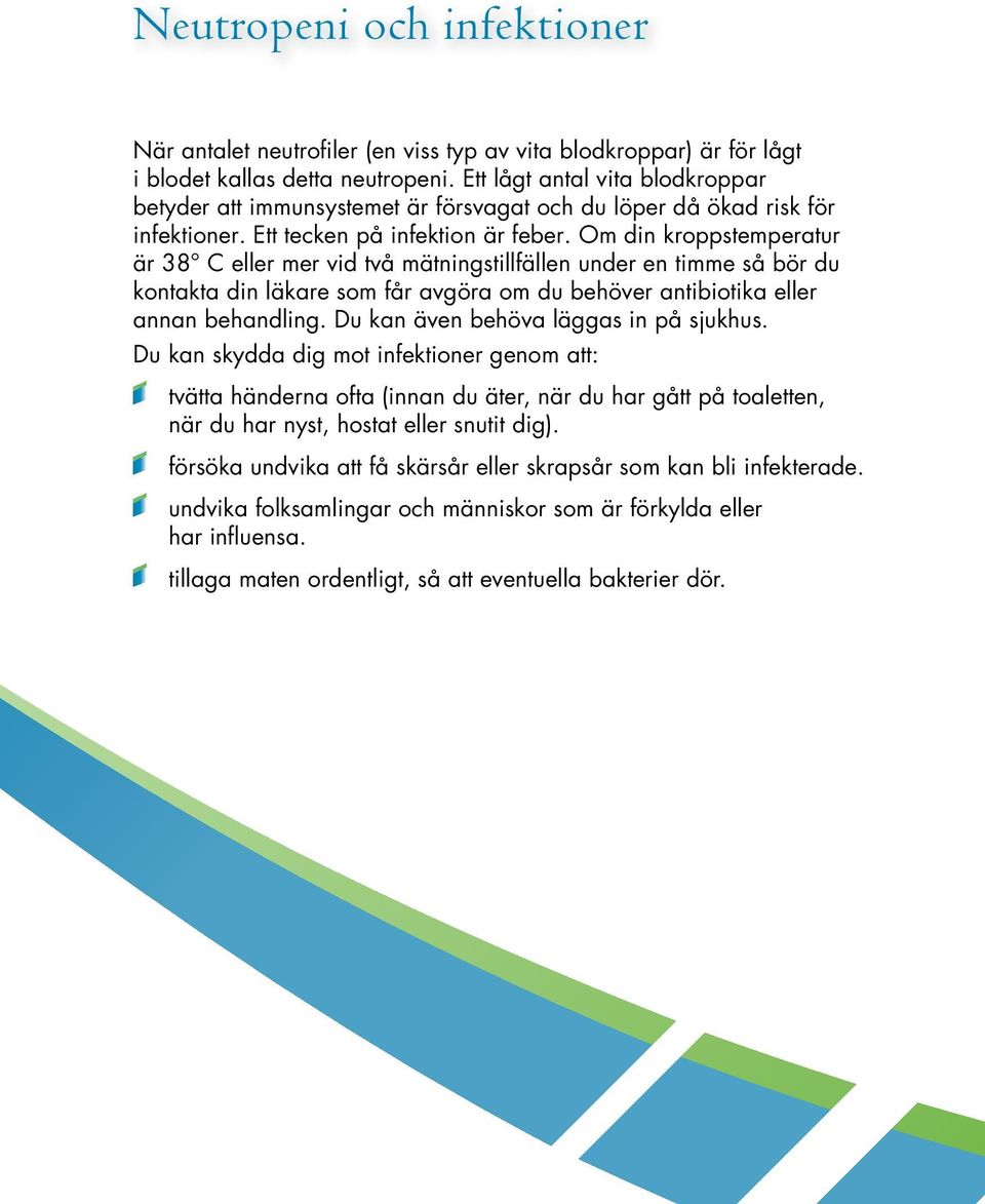 Om din kroppstemperatur är 38 C eller mer vid två mätningstillfällen under en timme så bör du kontakta din läkare som får avgöra om du behöver antibiotika eller annan behandling.