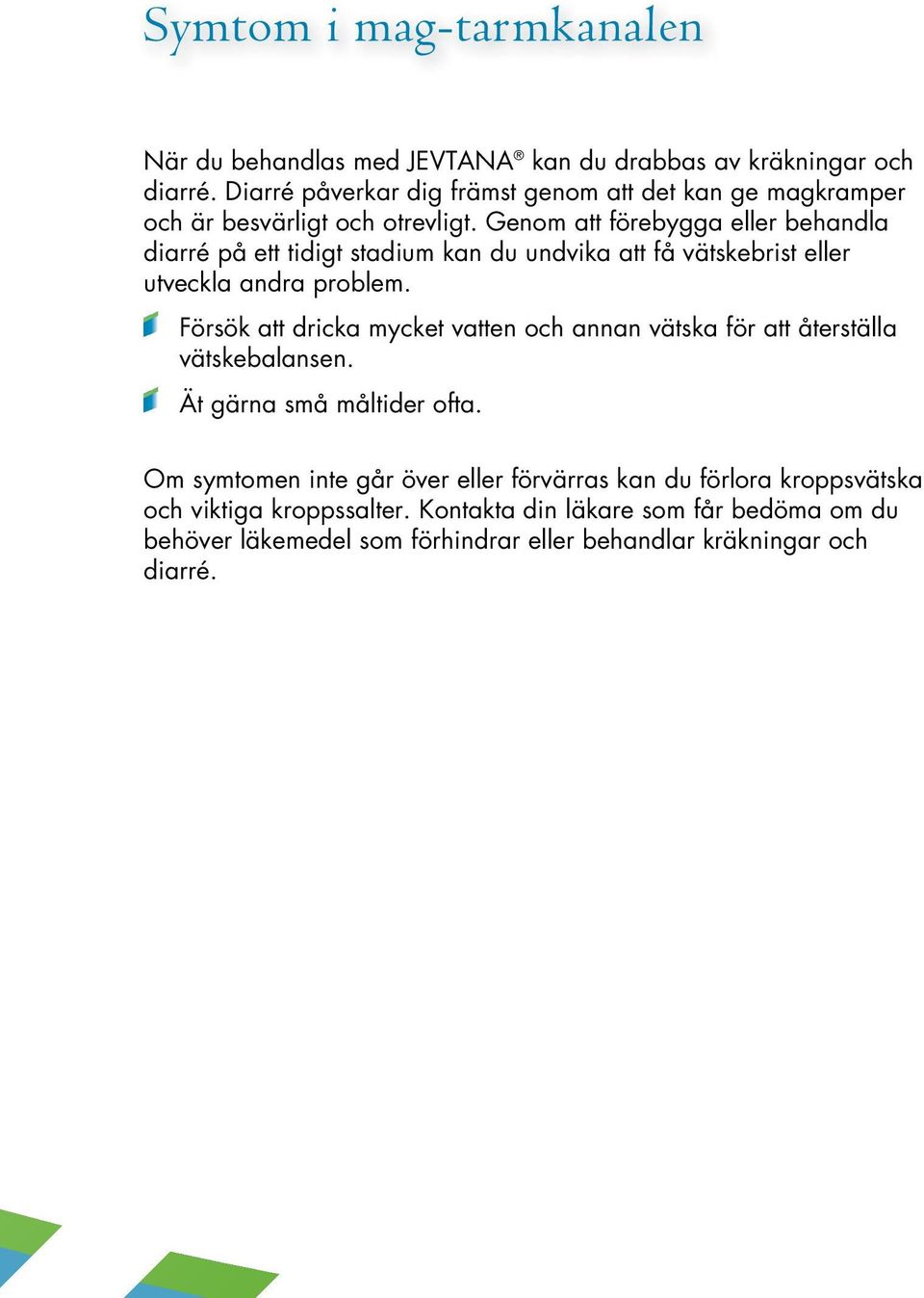 Genom att förebygga eller behandla diarré på ett tidigt stadium kan du undvika att få vätskebrist eller utveckla andra problem.