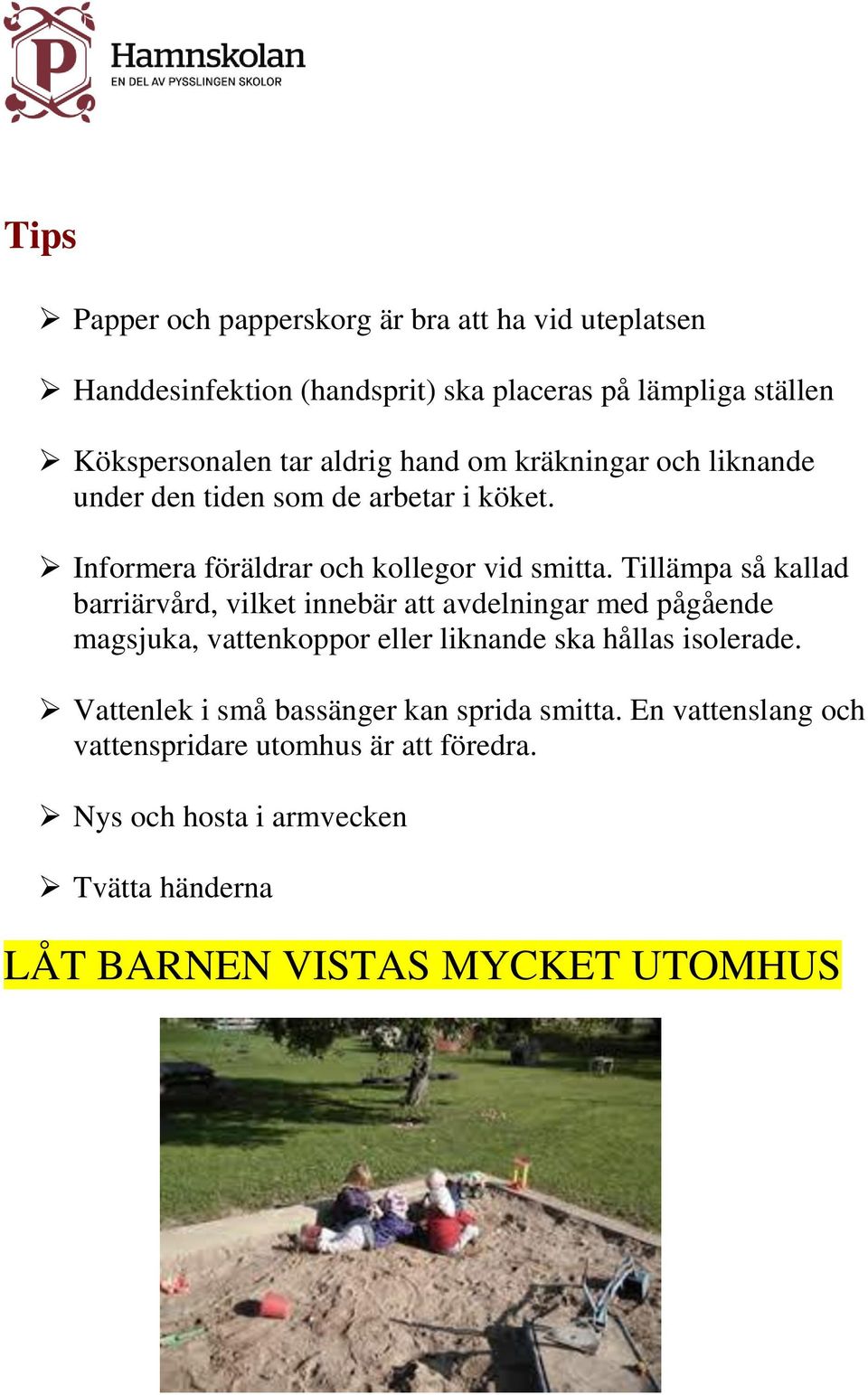 Tillämpa så kallad barriärvård, vilket innebär att avdelningar med pågående magsjuka, vattenkoppor eller liknande ska hållas isolerade.