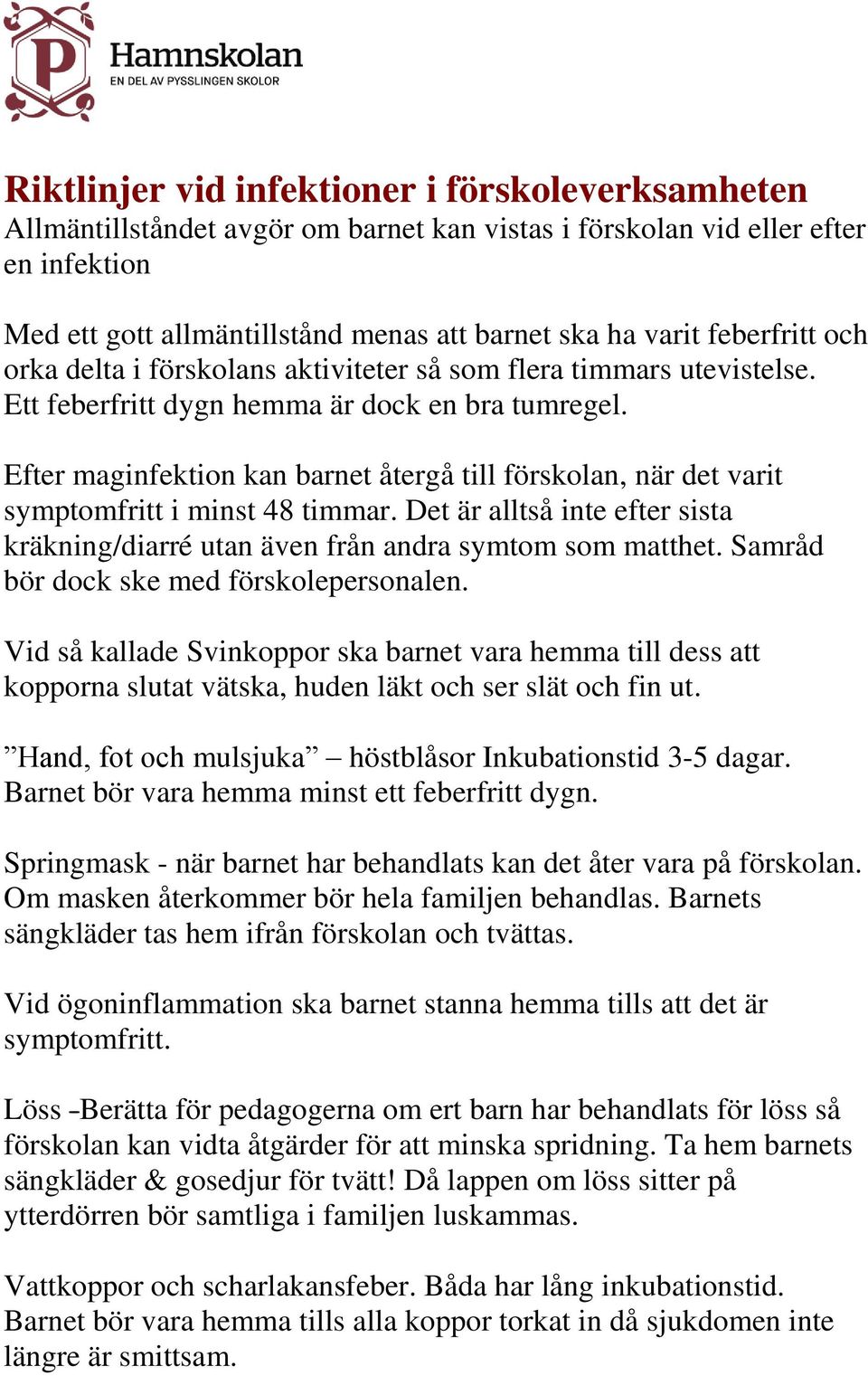 Efter maginfektion kan barnet återgå till förskolan, när det varit symptomfritt i minst 48 timmar. Det är alltså inte efter sista kräkning/diarré utan även från andra symtom som matthet.