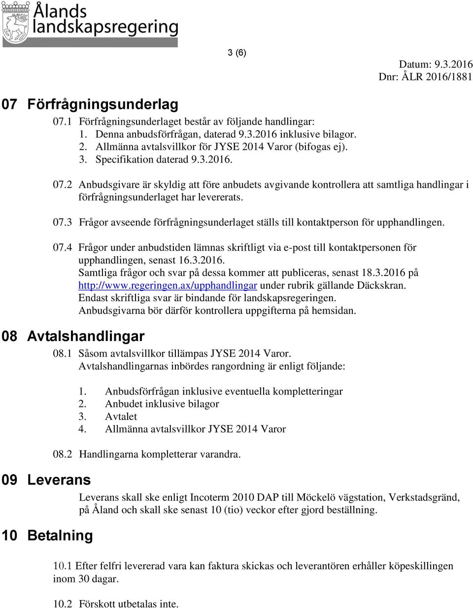 2 Anbudsgivare är skyldig att före anbudets avgivande kontrollera att samtliga handlingar i förfrågningsunderlaget har levererats. 07.