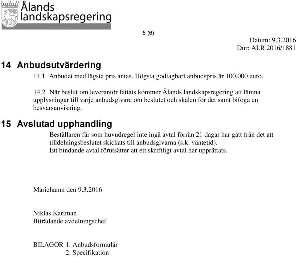 1 Anbudet med lägsta pris antas. Högsta godtagbart anbudspris är 100.000 euro. 14.