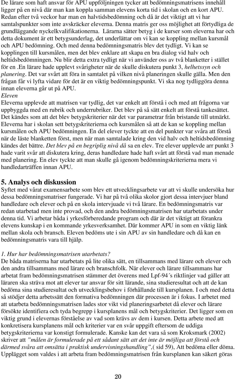 Denna matris ger oss möjlighet att förtydliga de grundläggande nyckelkvalifikationerna.