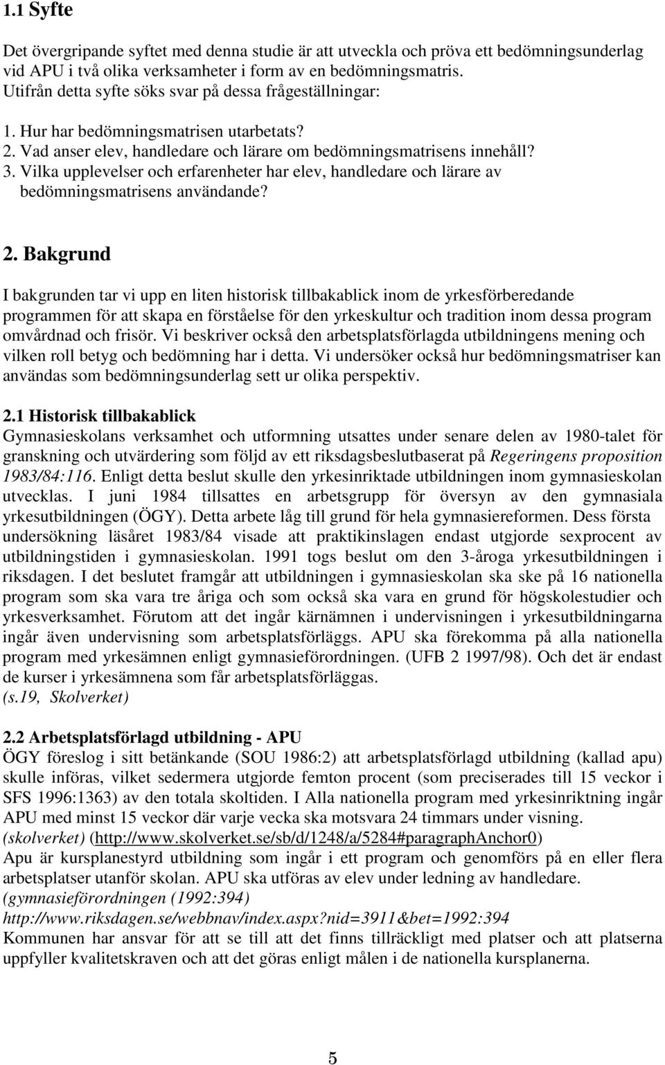Vilka upplevelser och erfarenheter har elev, handledare och lärare av bedömningsmatrisens användande? 2.