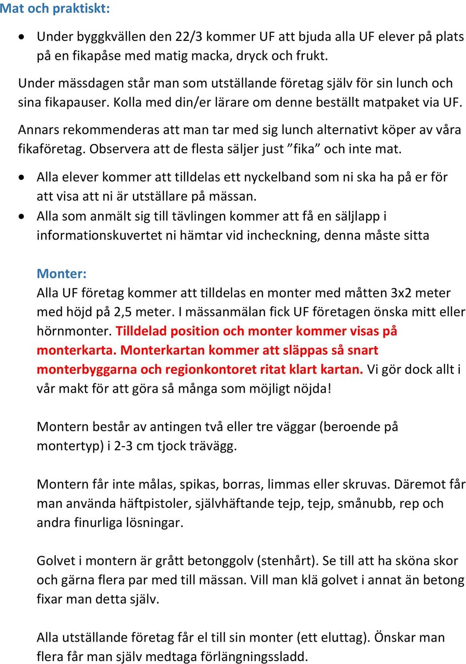 Annars rekommenderas att man tar med sig lunch alternativt köper av våra fikaföretag. Observera att de flesta säljer just fika och inte mat.