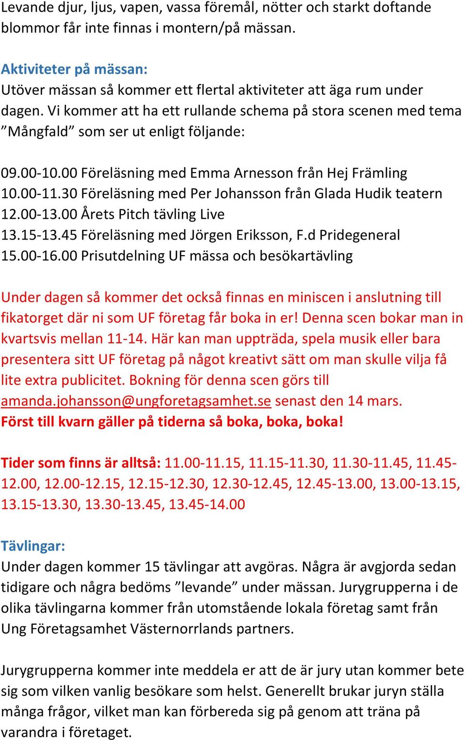 00-10.00 Föreläsning med Emma Arnesson från Hej Främling 10.00-11.30 Föreläsning med Per Johansson från Glada Hudik teatern 12.00-13.00 Årets Pitch tävling Live 13.15-13.