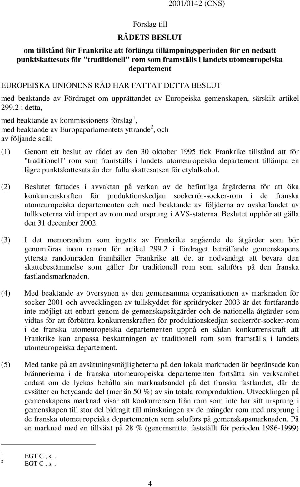 2 i detta, med beaktande av kommissionens förslag 1, med beaktande av Europaparlamentets yttrande 2,och av följande skäl: (1) Genom ett beslut av rådet av den 30 oktober 1995 fick Frankrike tillstånd