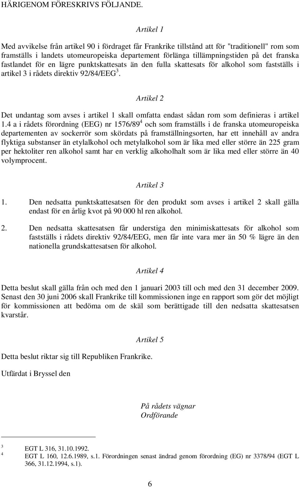 fastlandet för en lägre punktskattesats än den fulla skattesats för alkohol som fastställs i artikel 3 i rådets direktiv 92/84/EEG 3.