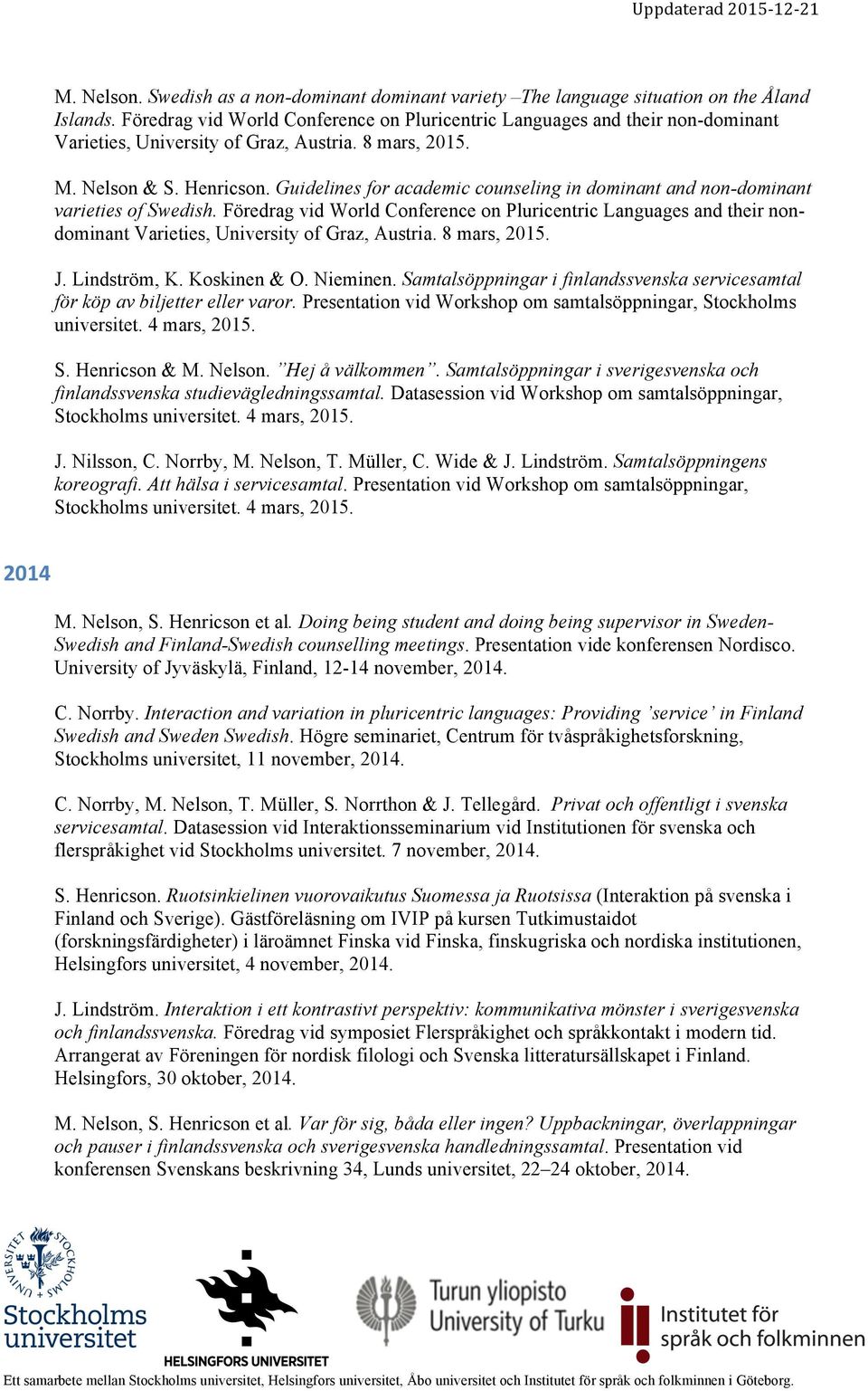 Guidelines for academic counseling in dominant and non-dominant varieties of Swedish.