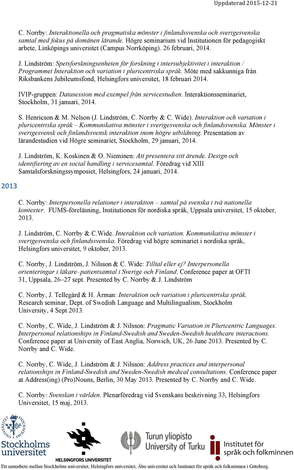 Lindström: Spetsforskningsenheten för forskning i intersubjektivitet i interaktion / Programmet Interaktion och variation i pluricentriska språk.