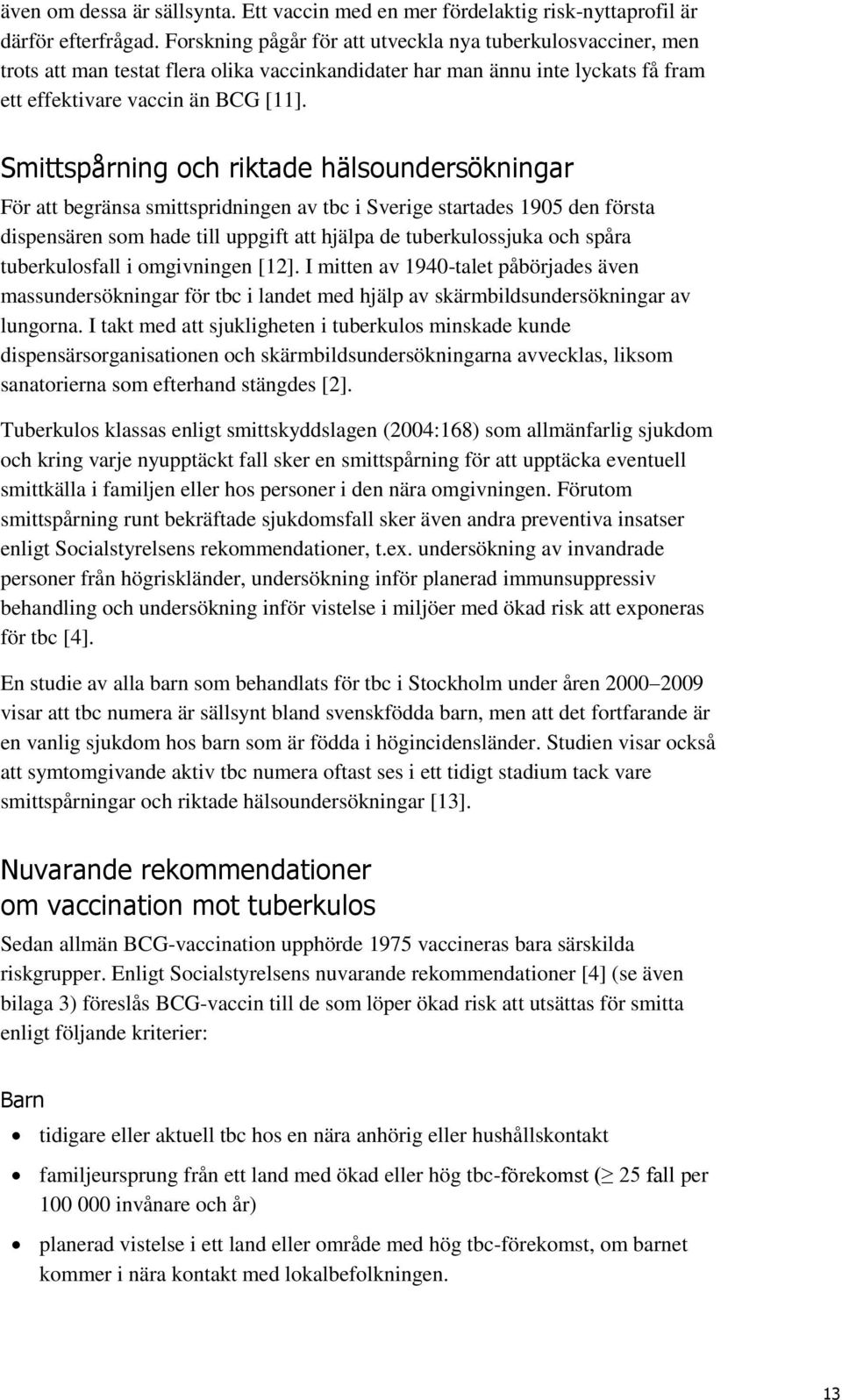 Smittspårning och riktade hälsoundersökningar För att begränsa smittspridningen av tbc i Sverige startades 1905 den första dispensären som hade till uppgift att hjälpa de tuberkulossjuka och spåra