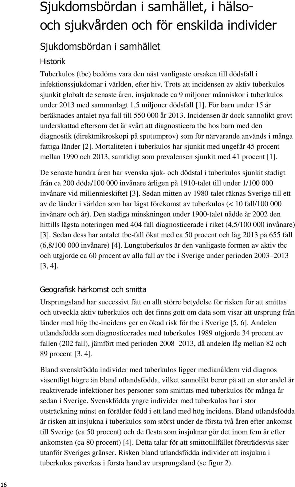 Trots att incidensen av aktiv tuberkulos sjunkit globalt de senaste åren, insjuknade ca 9 miljoner människor i tuberkulos under 2013 med sammanlagt 1,5 miljoner dödsfall [1].