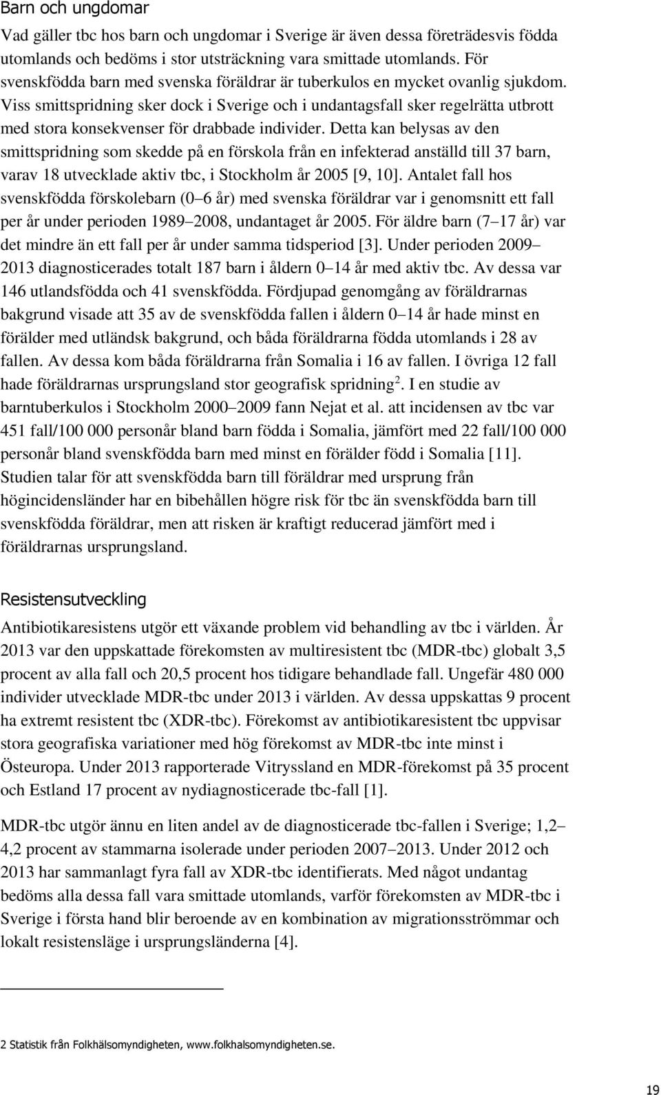 Viss smittspridning sker dock i Sverige och i undantagsfall sker regelrätta utbrott med stora konsekvenser för drabbade individer.
