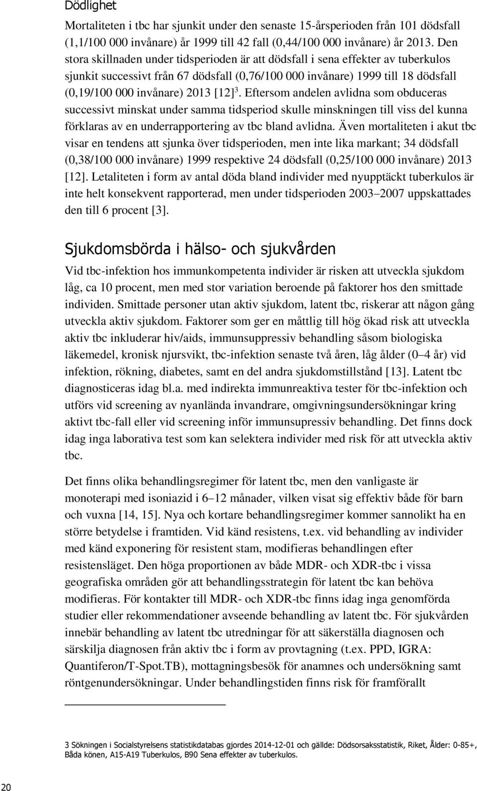 [12] 3. Eftersom andelen avlidna som obduceras successivt minskat under samma tidsperiod skulle minskningen till viss del kunna förklaras av en underrapportering av tbc bland avlidna.