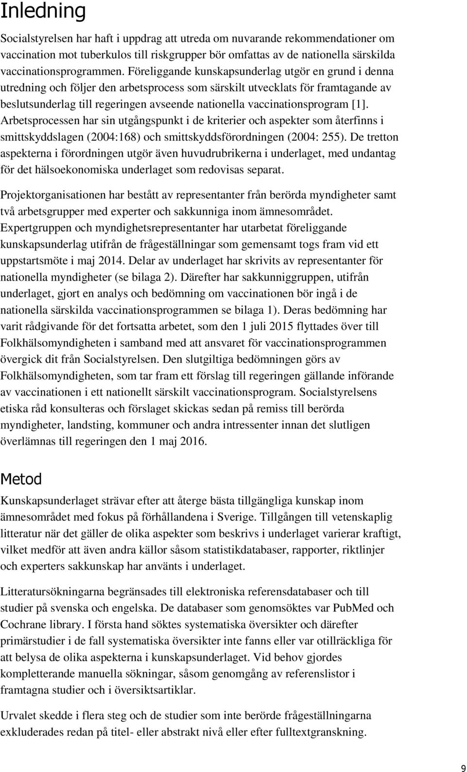 vaccinationsprogram [1]. Arbetsprocessen har sin utgångspunkt i de kriterier och aspekter som återfinns i smittskyddslagen (2004:168) och smittskyddsförordningen (2004: 255).