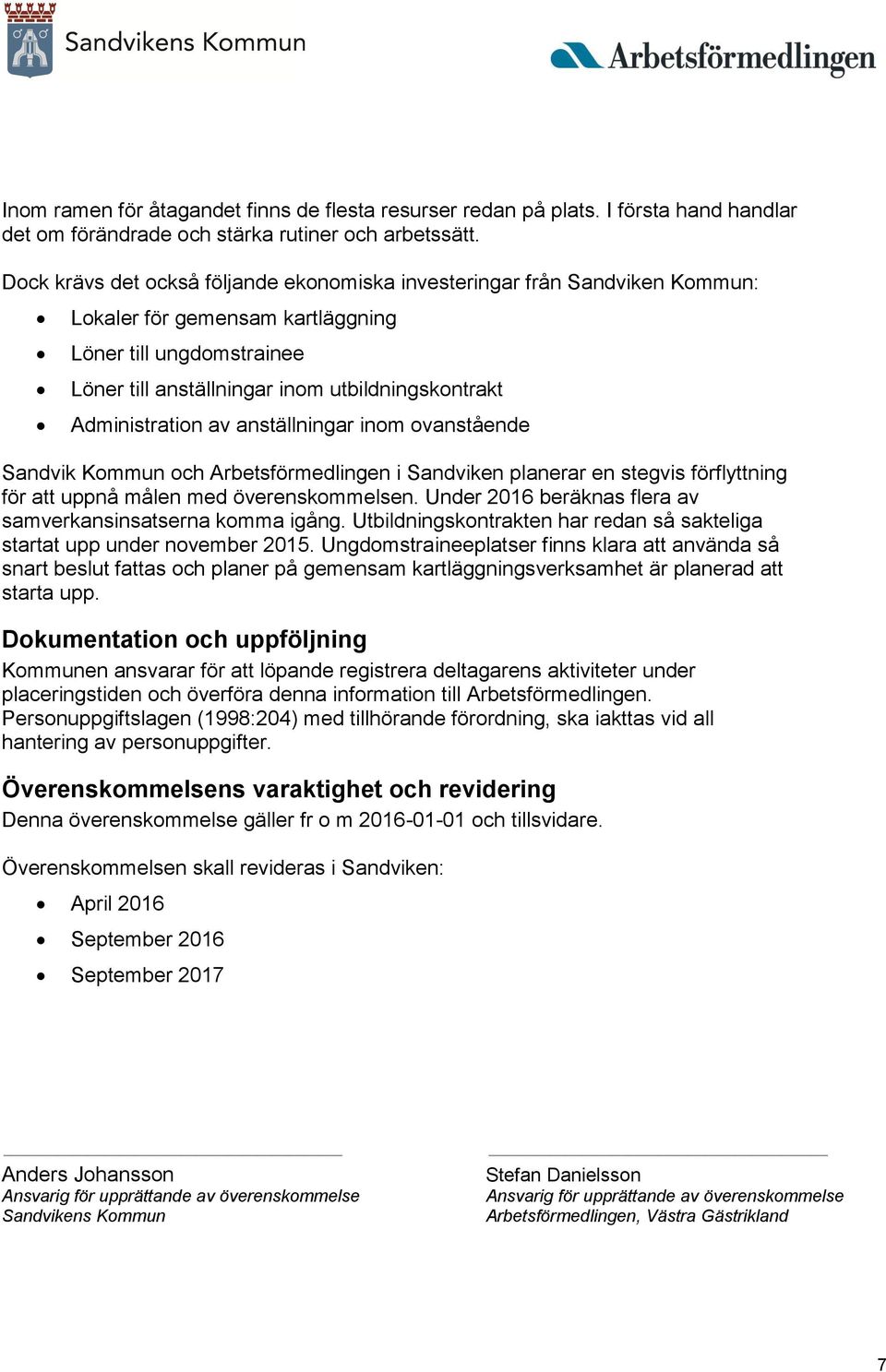 Administration av anställningar inom ovanstående Sandvik Kommun och Arbetsförmedlingen i Sandviken planerar en stegvis förflyttning för att uppnå målen med överenskommelsen.