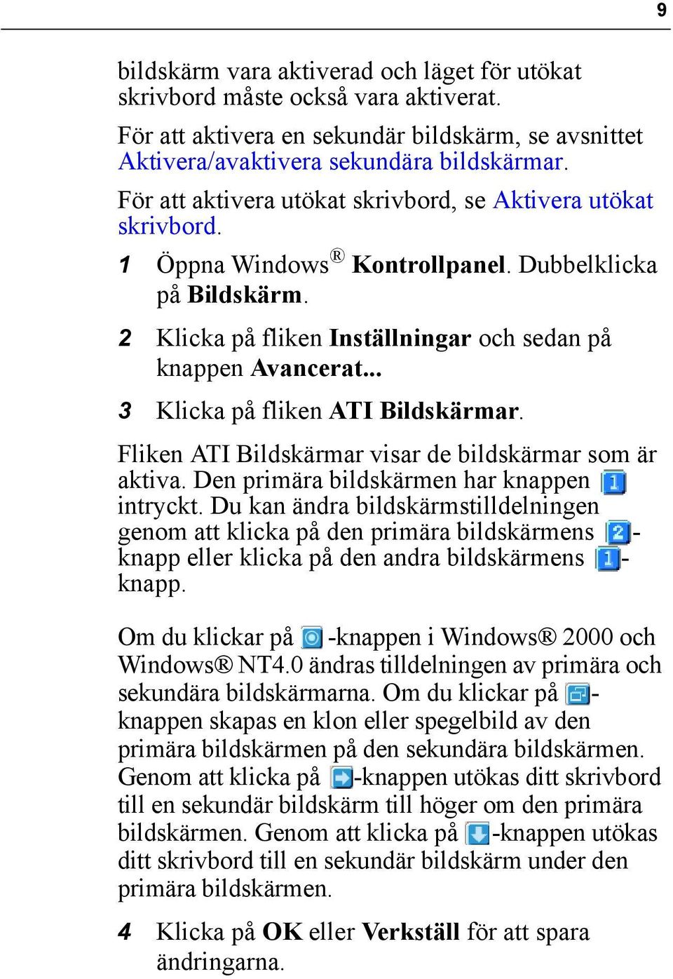 .. 3 Klicka på fliken ATI Bildskärmar. Fliken ATI Bildskärmar visar de bildskärmar som är aktiva. Den primära bildskärmen har knappen intryckt.
