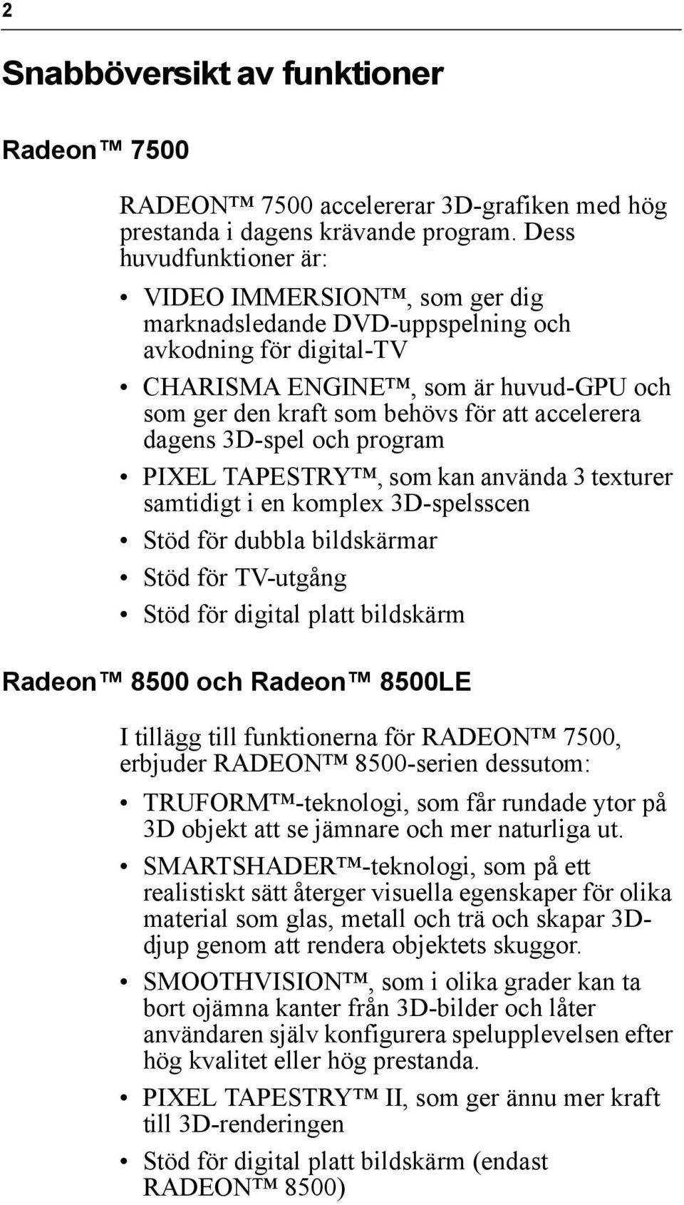 accelerera dagens 3D-spel och program PIXEL TAPESTRY, som kan använda 3 texturer samtidigt i en komplex 3D-spelsscen Stöd för dubbla bildskärmar Stöd för TV-utgång Stöd för digital platt bildskärm
