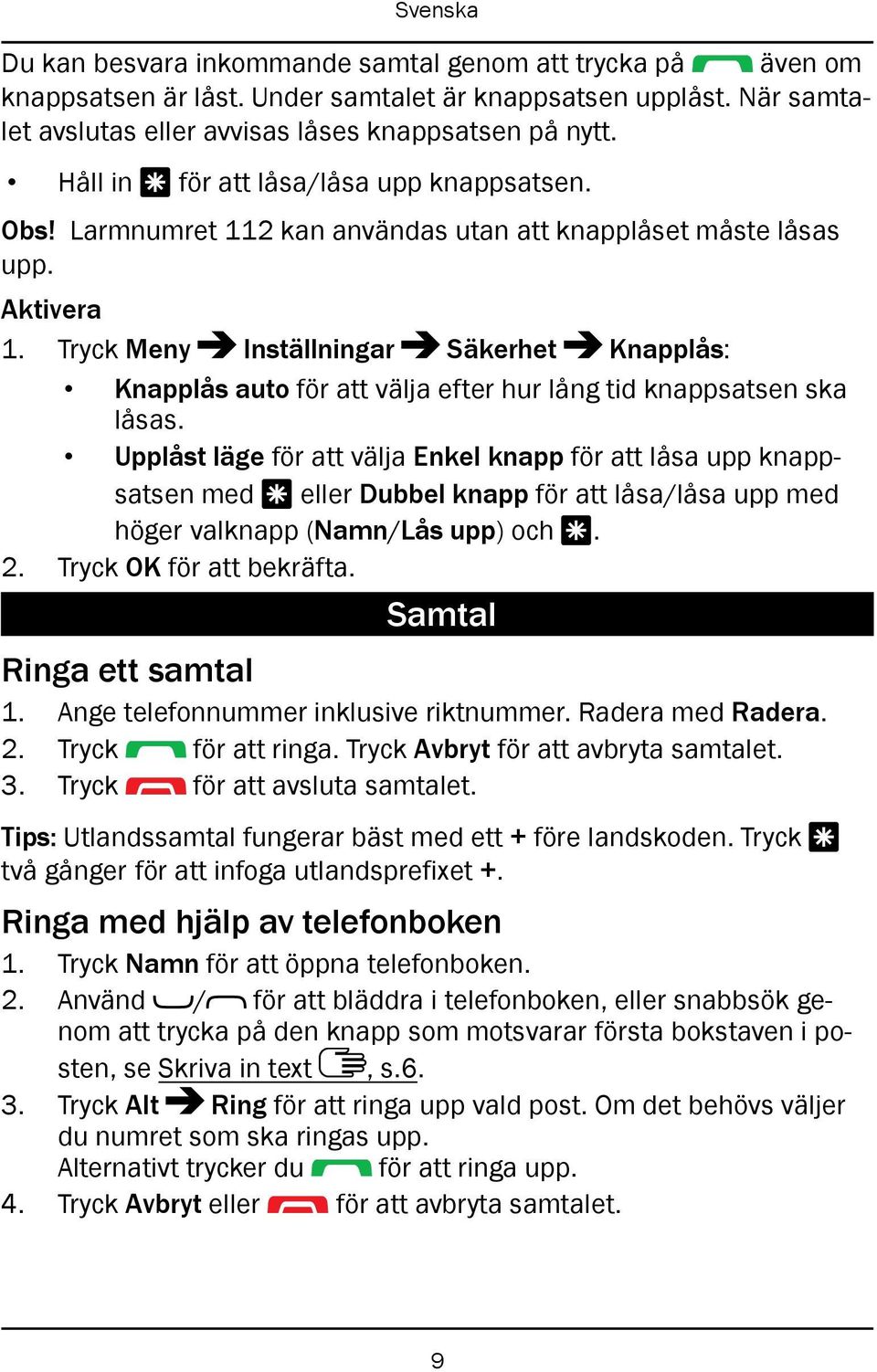 Tryck Meny Inställningar Säkerhet Knapplås: Knapplås auto för att välja efter hur lång tid knappsatsen ska låsas.