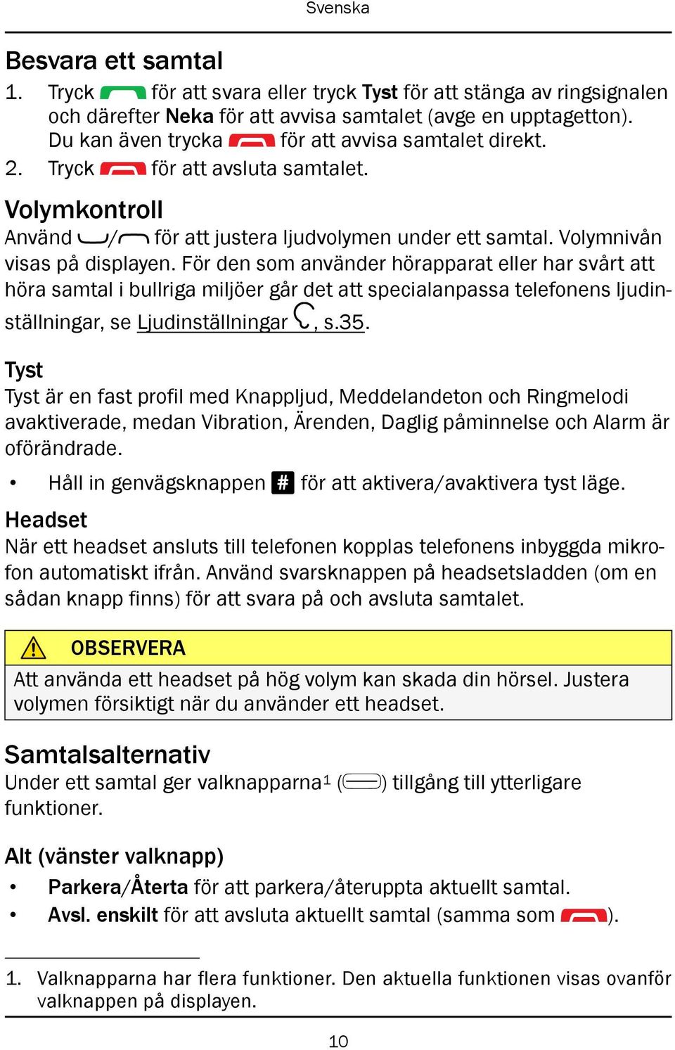 För den som använder hörapparat eller har svårt att höra samtal i bullriga miljöer går det att specialanpassa telefonens ljudinställningar, se Ljudinställningar, s.35.