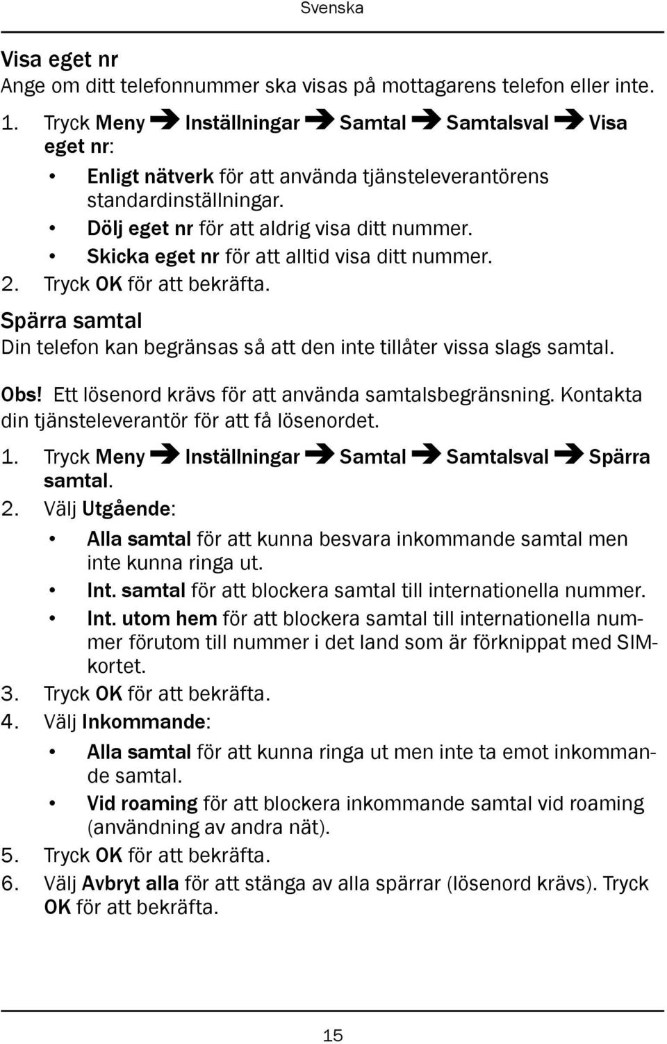 Skicka eget nr för att alltid visa ditt nummer. 2. Tryck OK för att bekräfta. Spärra samtal Din telefon kan begränsas så att den inte tillåter vissa slags samtal. Obs!