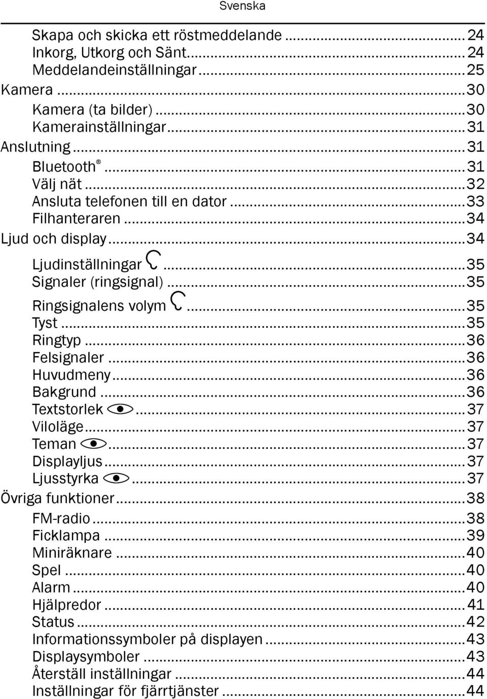 ..35 Ringtyp...36 Felsignaler...36 Huvudmeny...36 Bakgrund...36 Textstorlek...37 Viloläge...37 Teman...37 Displayljus...37 Ljusstyrka...37 Övriga funktioner...38 FM-radio...38 Ficklampa.