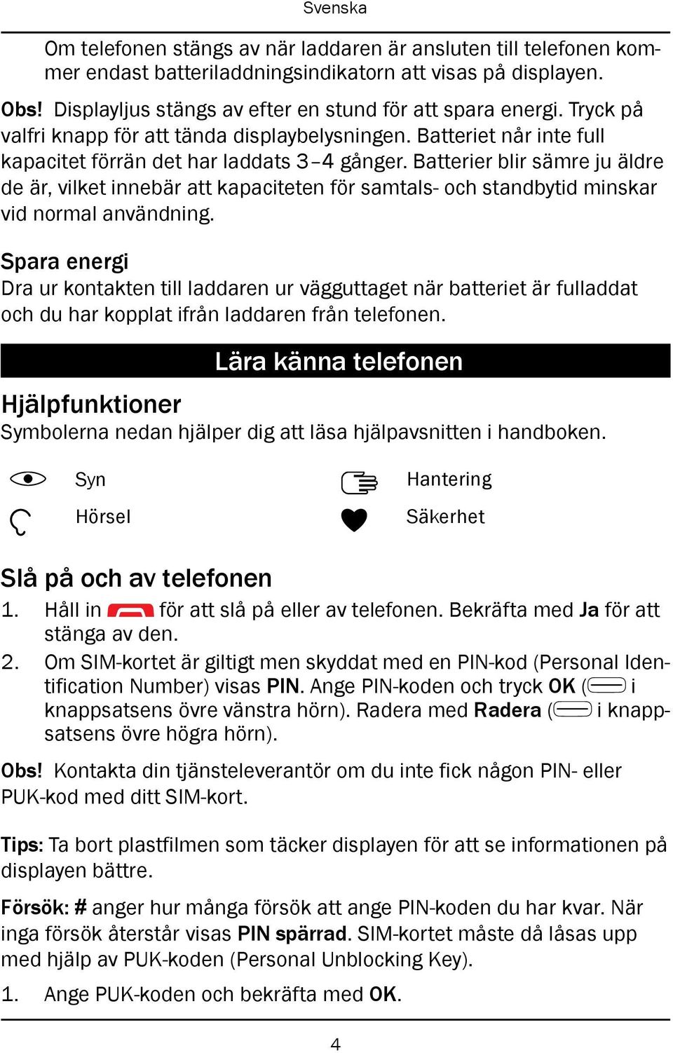 Batterier blir sämre ju äldre de är, vilket innebär att kapaciteten för samtals- och standbytid minskar vid normal användning.