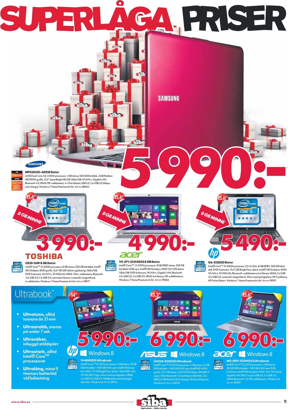 Art nr: B8364 15,6 8G BM 5 990:- 15,6 8G INN BM E 3 990:- 8G INN BM E 4 990:- C850-16W 8 GB Dator Intel Core i3-2310m processor, 8 GB minne, 500 GB hårddisk, Intel HD Grahpics 3000 grafik, 15,6" HD