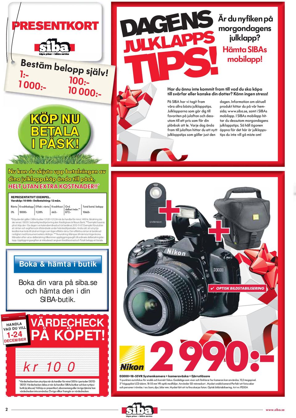 Varje dag ända fram till julafton hittar du ett nytt julklappstips som gäller just den KÖP NU BETALA I PÅSK! dagen. Information om aktuell produkt hittar du på vår hemsida; www.siba.