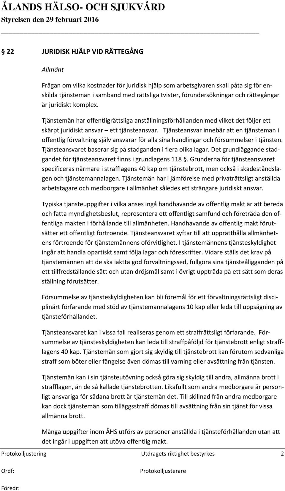 Tjänsteansvar innebär att en tjänsteman i offentlig förvaltning själv ansvarar för alla sina handlingar och försummelser i tjänsten. Tjänsteansvaret baserar sig på stadganden i flera olika lagar.