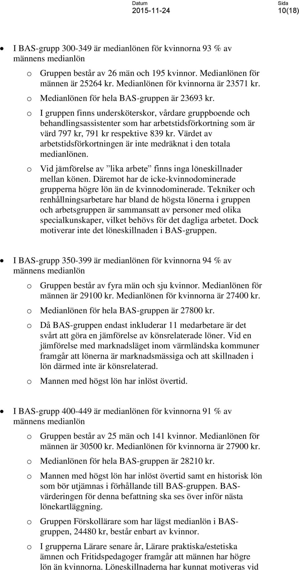 o I gruppen finns undersköterskor, vårdare gruppboende och behandlingsassistenter som har arbetstidsförkortning som är värd 797 kr, 791 kr respektive 839 kr.