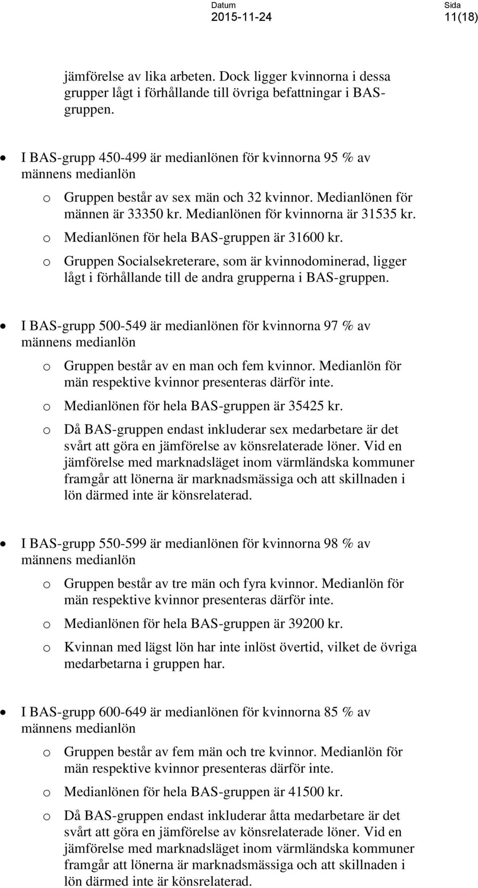 o Medianlönen för hela BAS-gruppen är 31600 kr. o Gruppen Socialsekreterare, som är kvinnodominerad, ligger lågt i förhållande till de andra grupperna i BAS-gruppen.