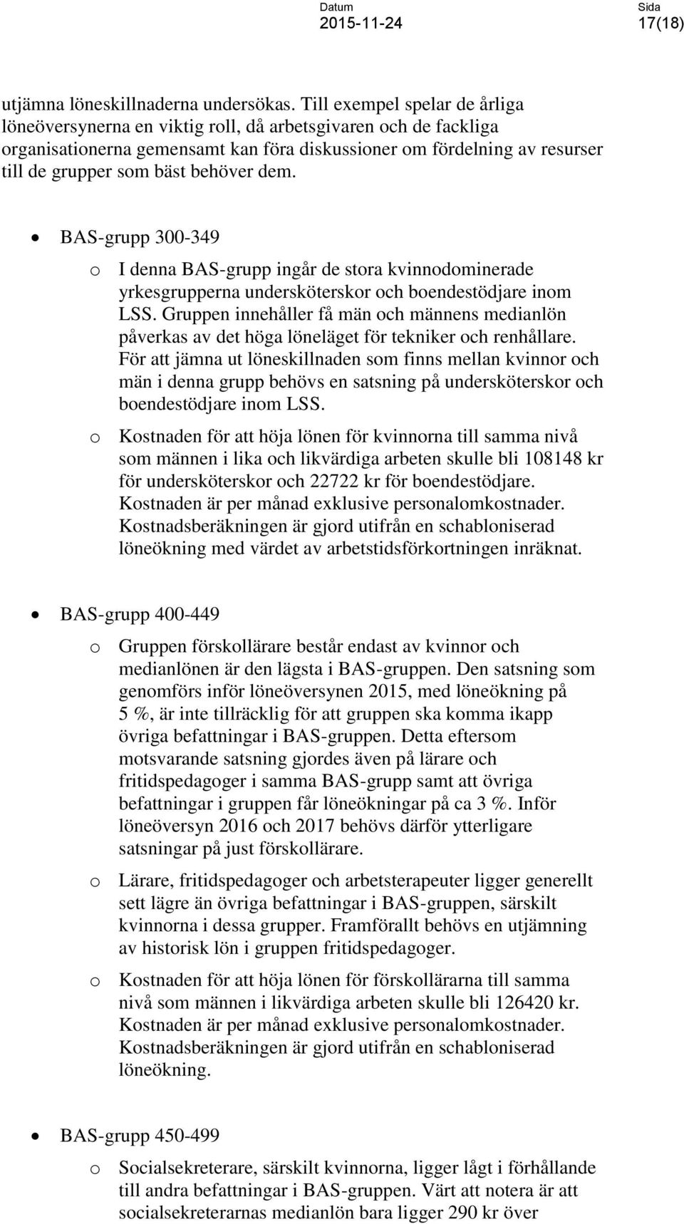 behöver dem. BAS-grupp 300-349 o I denna BAS-grupp ingår de stora kvinnodominerade yrkesgrupperna undersköterskor och boendestödjare inom LSS.