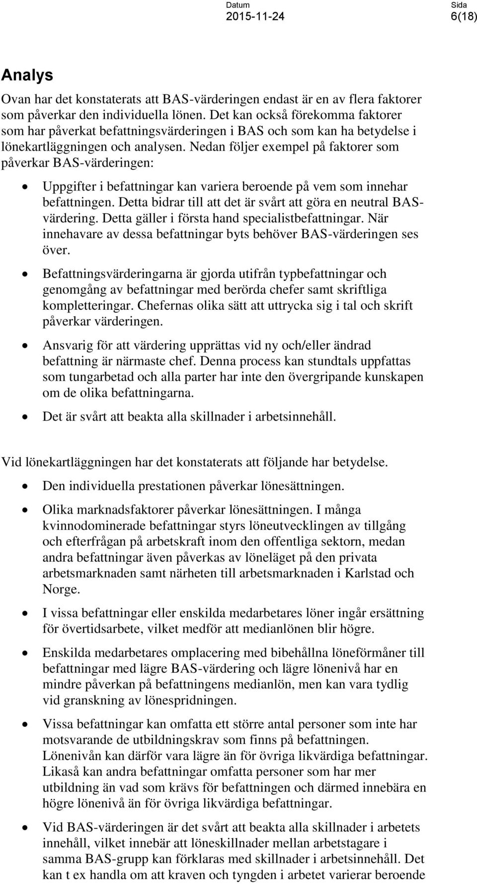 Nedan följer exempel på faktorer som påverkar BAS-värderingen: Uppgifter i befattningar kan variera beroende på vem som innehar befattningen.