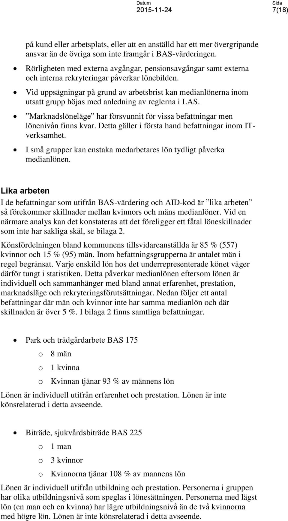 Vid uppsägningar på grund av arbetsbrist kan medianlönerna inom utsatt grupp höjas med anledning av reglerna i LAS. Marknadslöneläge har försvunnit för vissa befattningar men lönenivån finns kvar.