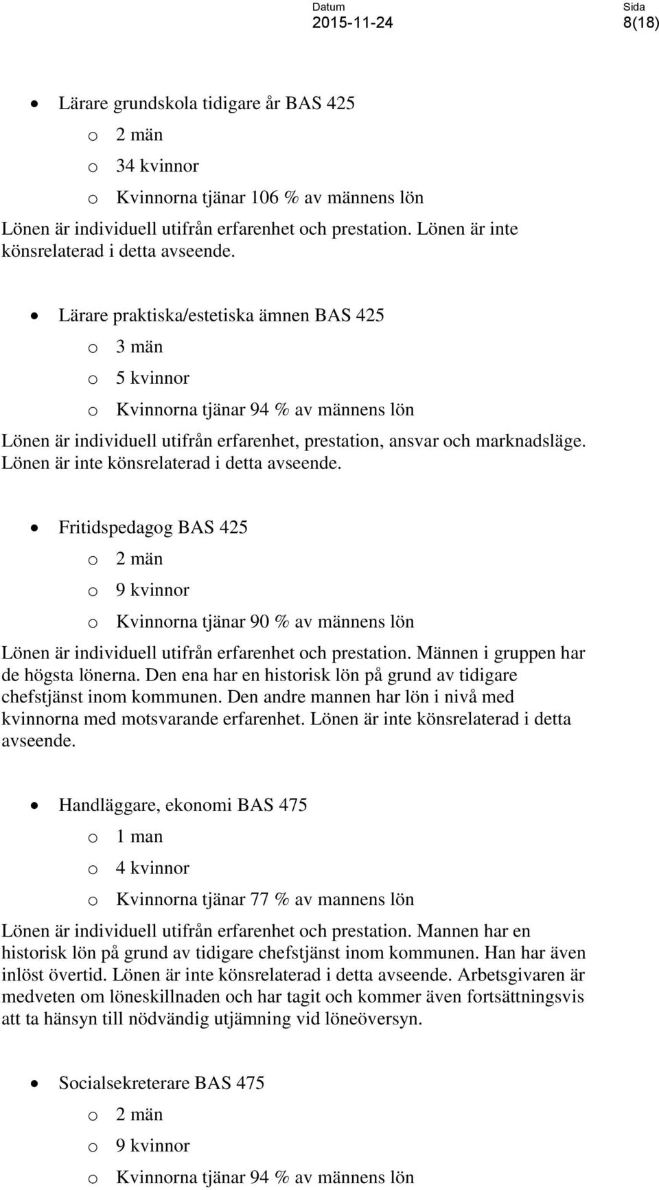 Lärare praktiska/estetiska ämnen BAS 425 o 3 män o 5 kvinnor o Kvinnorna tjänar 94 % av männens lön Lönen är individuell utifrån erfarenhet, prestation, ansvar och marknadsläge.