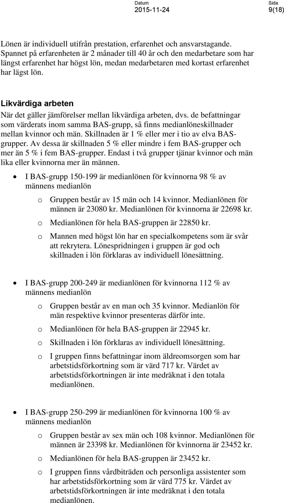 Likvärdiga arbeten När det gäller jämförelser mellan likvärdiga arbeten, dvs. de befattningar som värderats inom samma BAS-grupp, så finns medianlöneskillnader mellan kvinnor och män.