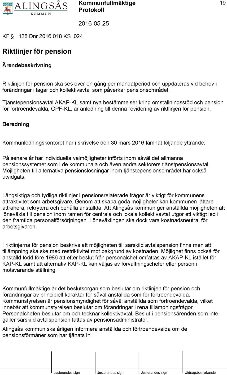 pensionsområdet. Tjänstepensionsavtal AKAP-KL samt nya bestämmelser kring omställningsstöd och pension för förtroendevalda, OPF-KL, är anledning till denna revidering av riktlinjen för pension.