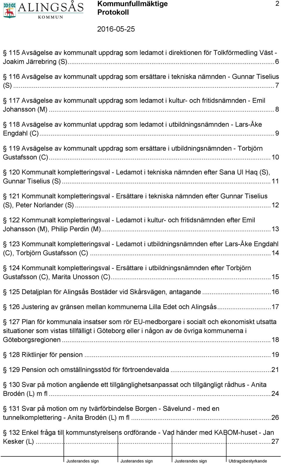 ..8 118 Avsägelse av kommunlat uppdrag som ledamot i utbildningsnämnden - Lars-Åke Engdahl (C)...9 119 Avsägelse av kommunalt uppdrag som ersättare i utbildningsnämnden - Torbjörn Gustafsson (C).